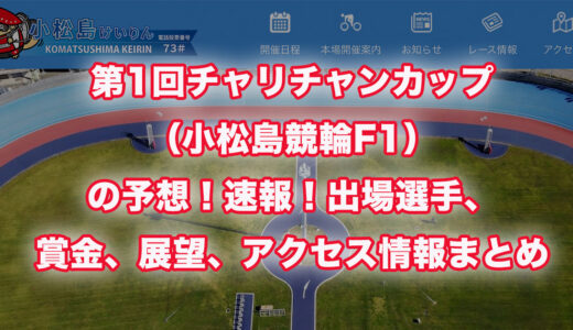 第1回チャリチャンカップ（小松島競輪F1）の予想！速報！出場選手、賞金、展望、アクセス情報まとめ